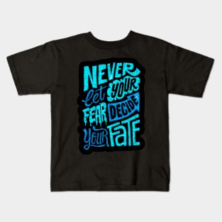 Never Let Your Fear Decide Your Fate - Typography Inspirational Quote Design Great For Any Occasion Kids T-Shirt